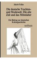 Die deutsche Trachten- und Modewelt: Die alte Zeit und das Mittelalter