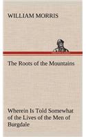 Roots of the Mountains; Wherein Is Told Somewhat of the Lives of the Men of Burgdale