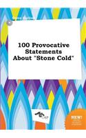 100 Provocative Statements about Stone Cold
