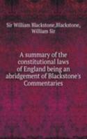 summary of the constitutional laws of England being an abridgement of Blackstone's Commentaries