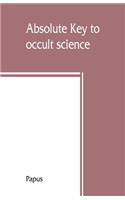 Absolute key to occult science. The tarot of the Bohemians. The most ancient book in the world. For the exclusive use of initiates