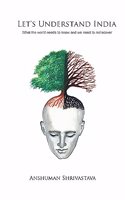 LET'S UNDERSTAND INDIA - What the World needs to know and we need to rediscover