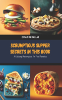 Scrumptious Supper Secrets in this Book: A Culinary Masterpiece for Food Fanatics