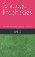 Sinology Prophecies: Innovative Interpretations of the 64 Hexagrams of the I Ching Themes(1 Sinology Prophecies- Innovative Interpretations of the 64 Hexagrams of the I Ching Themes)