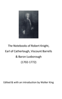 Notebooks of Robert Knight, Earl of Catherlough, Viscount Barrels, Baron Luxborough (1702-1772)