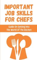 Important Job Skills For Chefs: Guide On Getting Into The World Of The Kitchen: Professional Chefs