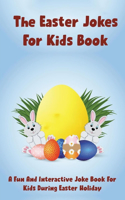 The Easter Jokes For Kids Book: A Fun And Interactive Joke Book For Kids During Easter Holiday: Easter Jokes For Adults