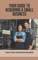 Your Guide To Acquiring A Small Business