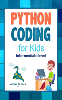 Python Coding (Intermediate Level) For Kids: Learn To Code Quickly With This Beginner's Guide To Computer Programming. Coding Projects in Python with Awesome Coding Activities, Games And More..
