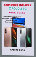 Samsung Galaxy Z Fold 2 5g User Guide: Step By Step Comprehensive Manual To Master Your Samsung Galaxy Z Fold 2 To Enhance Practical Approach To Mastering Your New Device More Than Your C