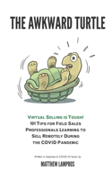 Awkward Turtle: Virtual Selling Is Tough! 101 Tips for Field Sales Professionals Learning to Sell Remotely During the Covid Pandemic