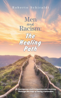 Men and Racism: The Healing Path: A Courageous and Compassionate Journey Through The Fear Of Being Vulnerable