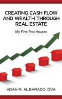 Creating Cash Flow and Wealth through Real Estate: My First Five Houses