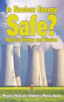 Is Nuclear Energy Safe? -Nuclear Energy and Fission - Physics 7th Grade Children's Physics Books