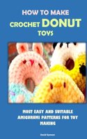 How to Make Crochet Donut Toys: Most Easy and Suitable Amigurumi Patterns for Toy Making