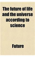 The Future of Life and the Universe According to Science