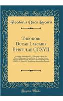 Theodori Ducae Lascaris Epistulae CCXVII: Accedunt Appendices IV: I. Theodori Litterae de Pace a Bulgaris Per Russos Petita, II. Eiusdem Sermo Adversus Maledicos, III. Nicephori Blemmidae Epistulae XXXIII, IV. Sabae Ad Nicephorum Blemmidam Epistula