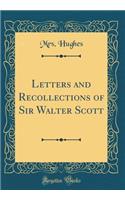 Letters and Recollections of Sir Walter Scott (Classic Reprint)