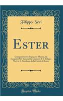 Ester: Componimento Sagro Per Musica, Da Eseguirsi Nel Venerabile Oratorio Di S. Filippo Neri in S. Girolamo Della CaritÃ  Di Roma (Classic Reprint)