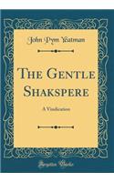 The Gentle Shakspere: A Vindication (Classic Reprint)