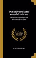 Wilhelm Obermüller's deutsch-keltisches: Geschichtlich-geographisches Wörterbuch. Erster Band.