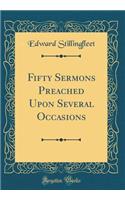 Fifty Sermons Preached Upon Several Occasions (Classic Reprint)
