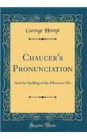Chaucer's Pronunciation: And the Spelling of the Ellesmere Ms. (Classic Reprint)
