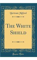 The White Shield (Classic Reprint)