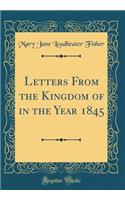 Letters from the Kingdom of in the Year 1845 (Classic Reprint)