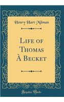 Life of Thomas À Becket (Classic Reprint)