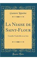 La Niaise de Saint-Flour: Comï¿½die-Vaudeville En Un Acte (Classic Reprint)