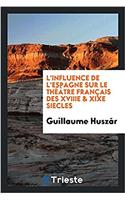 L'Influence de l'Espagne Sur Le Théâtre Français Des Xviiie & Xixe Siecles