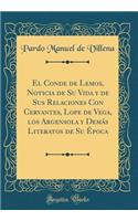 El Conde de Lemos, Noticia de Su Vida y de Sus Relaciones Con Cervantes, Lope de Vega, los Argensola y Demás Literatos de Su Época (Classic Reprint)