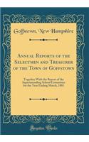 Annual Reports of the Selectmen and Treasurer of the Town of Goffstown: Together with the Report of the Superintending School Committee for the Year Ending March, 1881 (Classic Reprint)