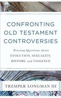Confronting Old Testament Controversies – Pressing Questions about Evolution, Sexuality, History, and Violence