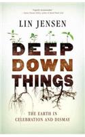 Deep Down Things: The Earth in Celebration and Dismay