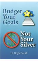 Budget Your Goals, Not Your Silver: How Your Economy Really Works and How We Can Make It Better