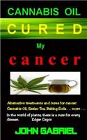 Cannabis Oil Cured My Cancer: The Astonishing Healing Wonders of Nature: Essiac Tea, Baking Soda, More . . .