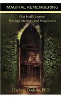 Imaginal Remembering: Our Soul's Journey Through Memory and Imagination