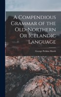 Compendious Grammar of the Old-Northern Or Icelandic Language