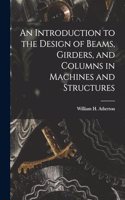 Introduction to the Design of Beams, Girders, and Columns in Machines and Structures