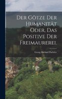 Götze der Humanität oder, das Positive der Freimaurerei.