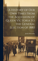 History of Our Own Times From the Accession of Queen Victoria to the General Election of 1880