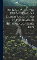 Die Beschädigung der Vegetation durch Rauch und die oberharzer Hüttenrauchschäden
