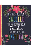 Try Doing What Your Teacher Told You To Do The First Time: Funny Journal, Notebook for Teacher: Great Gift for Teacher Appreciation/Thank You/Retirement & Year End Gift