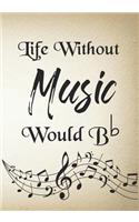 Life Without Music Would B b: Thank You Appreciation Gift for music Teacher, Blank and Lined Journal notebook, music teacher quote, Perfect thank you gift for a musician, for ret