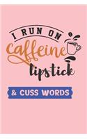 I Run on Caffeine Lipstick & Cuss Words: I Love Wearing Makeup Notebook for Coffee Lovers (Coffee Gifts for Women)