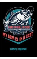 I Had To Call In Sick My Arms In A Cast: Fishing Log Book