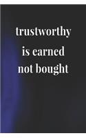 Trustworthy Is Earned Not Bought