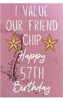 I Value Our Friend Chip Happy 57th Birthday: Funny 57th I Value our friend chip friendship Birthday Gift Journal / Notebook / Diary Quote (6 x 9 - 110 Blank Lined Pages)